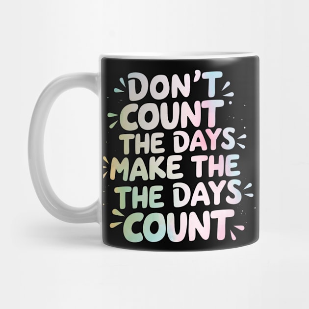 Don't count the days. Make the days count by mdr design